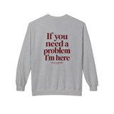 If You Need A Problem I'm Here Crewneck Sweatshirt