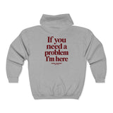 If You Need A Problem I'm Here Zip Hoodie