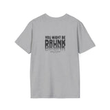 You Might Be Drunk Softstyle Tee