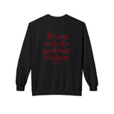 If You Need A Problem I'm Here Crewneck Sweatshirt