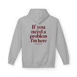 If You Need A Problem I'm Here Hoodie