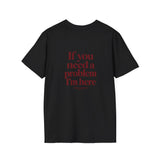 If You Need A Problem I'm Here Softstyle Tee