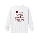 If You Need A Problem I'm Here Crewneck Sweatshirt