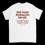 She Said Ronaldo Or Me. Sometimes I Miss Her – Koszulka z Nadrukiem