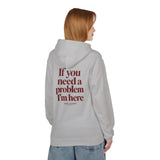 If You Need A Problem I'm Here Hoodie
