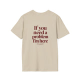 If You Need A Problem I'm Here Softstyle Tee
