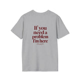 If You Need A Problem I'm Here Softstyle Tee