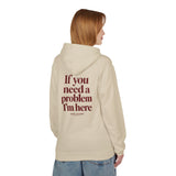 If You Need A Problem I'm Here Hoodie