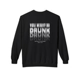 You Might Be Drunk Crewneck Sweatshirt