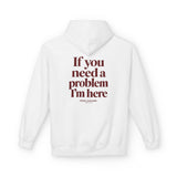 If You Need A Problem I'm Here Hoodie