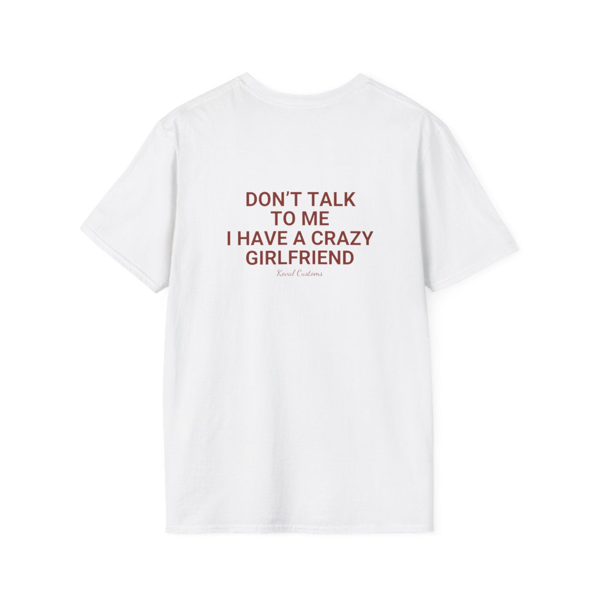 White Don't Talk To Me I Have A Crazy Girlfriend t-shirt, back print