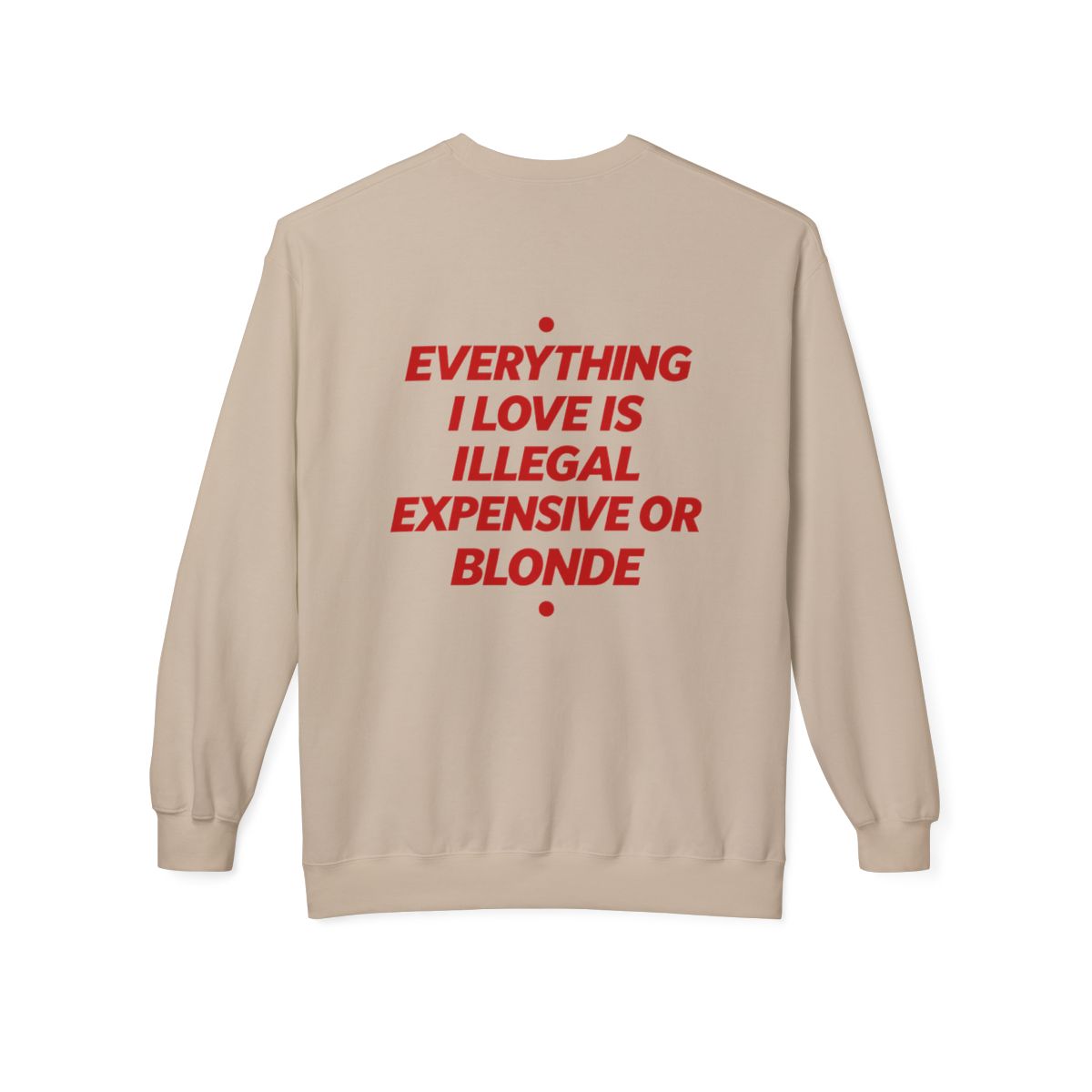 Sand Everything I Love Is Illegal Expensive Or Blonde crewneck sweatshirt, back print