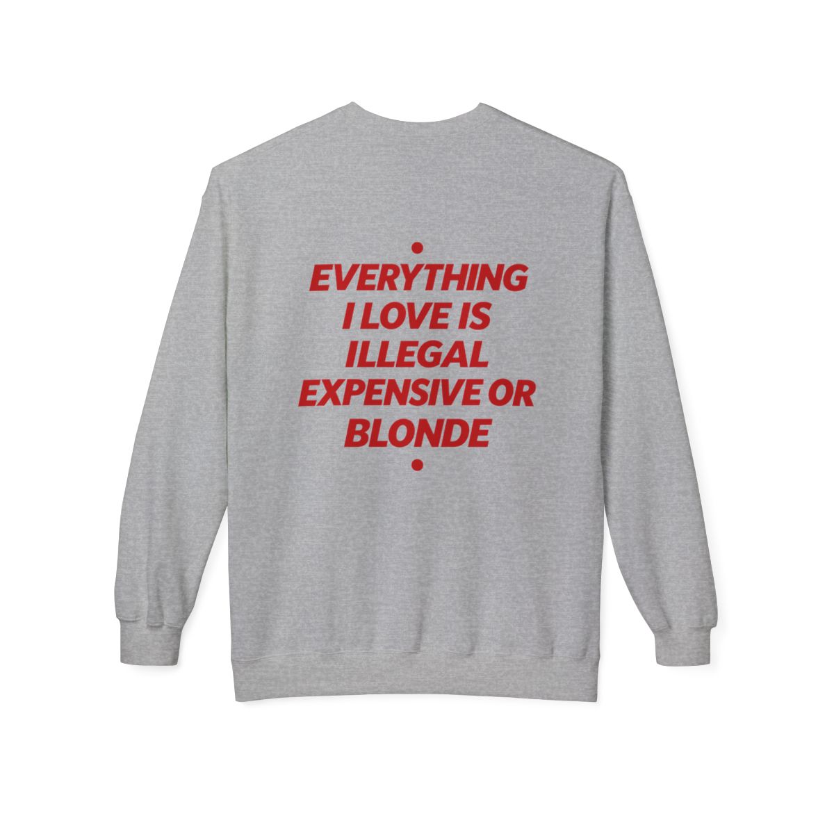 Sport Grey Everything I Love Is Illegal Expensive Or Blonde crewneck sweatshirt, back print