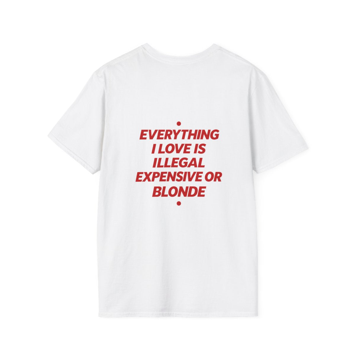White Everything I Love Is Illegal Expensive Or Blonde t-shirt, back print