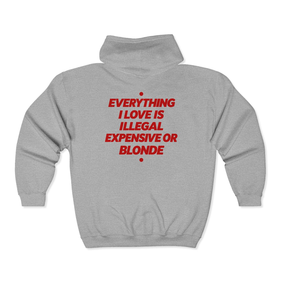 Sport Grey Everything I Love Is Illegal Expensive Or Blonde zip hoodie, back print