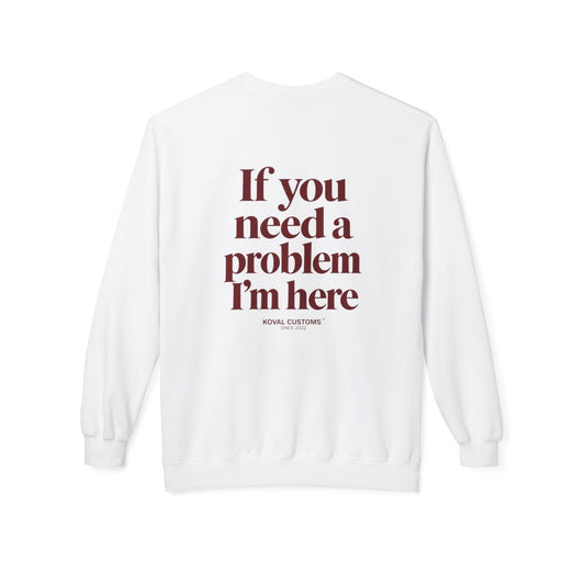 White If You Need A Problem I'm Here crewneck sweatshirt, back print