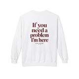 White If You Need A Problem I'm Here crewneck sweatshirt, back print