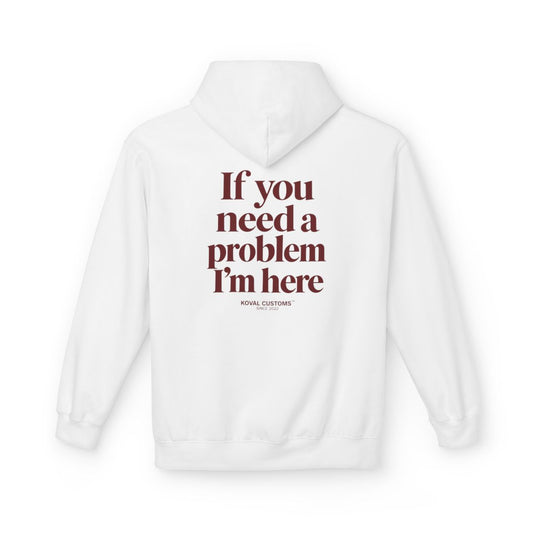 White If You Need A Problem I'm Here hoodie, back print