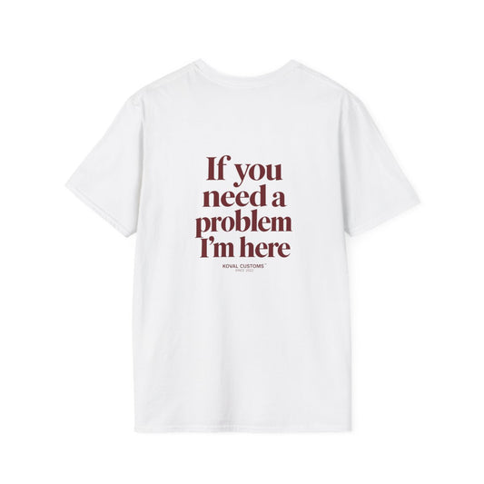 White If You Need A Problem I'm Here t-shirt, back print