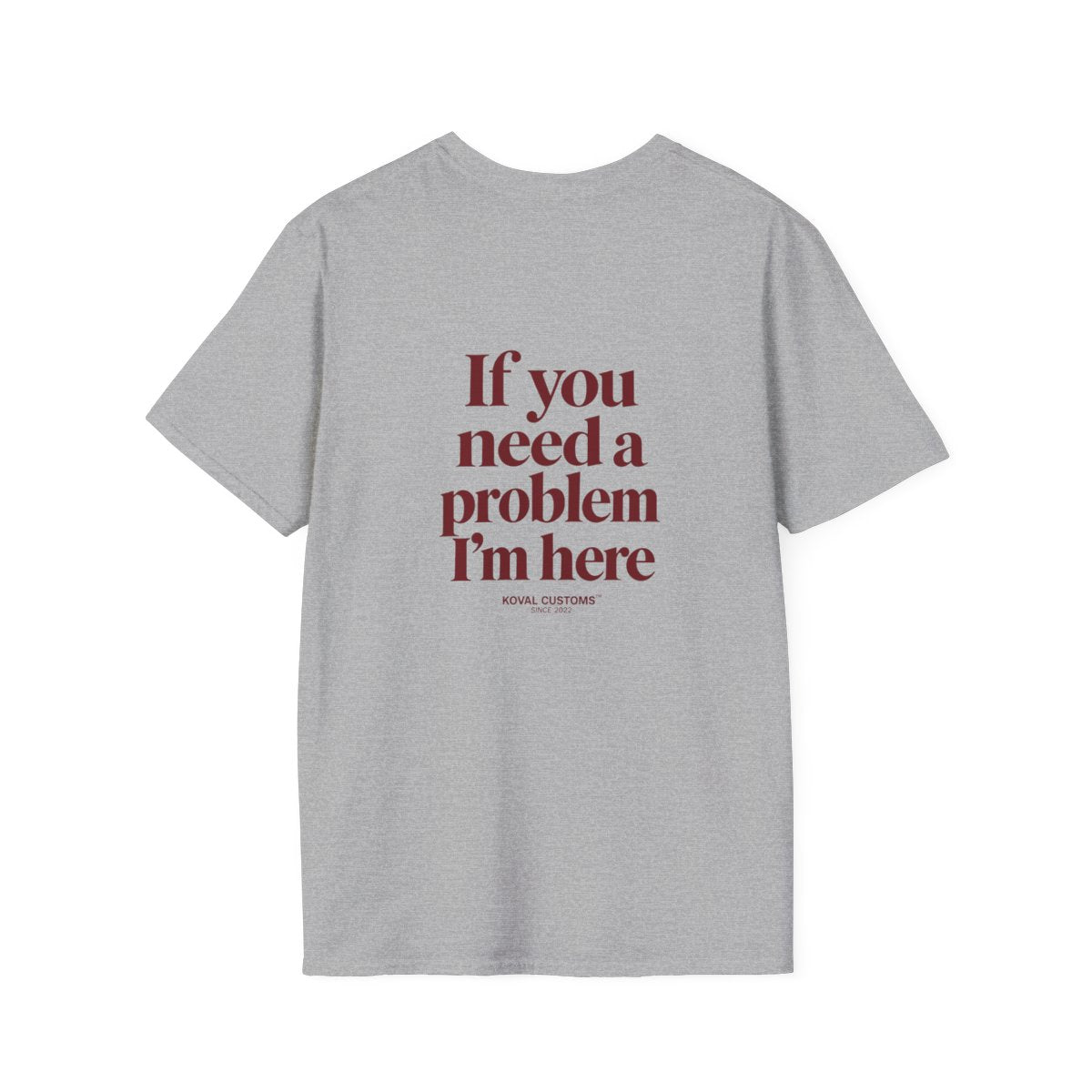 Sport Grey If You Need A Problem I'm Here t-shirt, back print