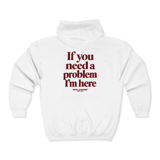 White If You Need A Problem I'm Here zip hoodie, back print