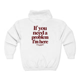 White If You Need A Problem I'm Here zip hoodie, back print